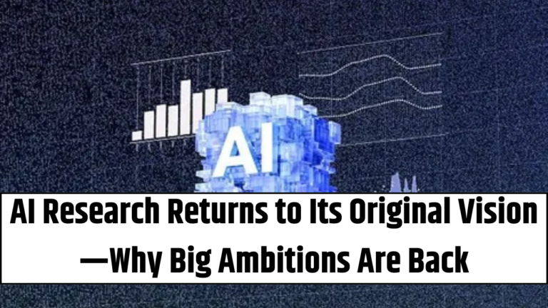 AI Research Returns to Its Original Vision—Why Big Ambitions Are Back
