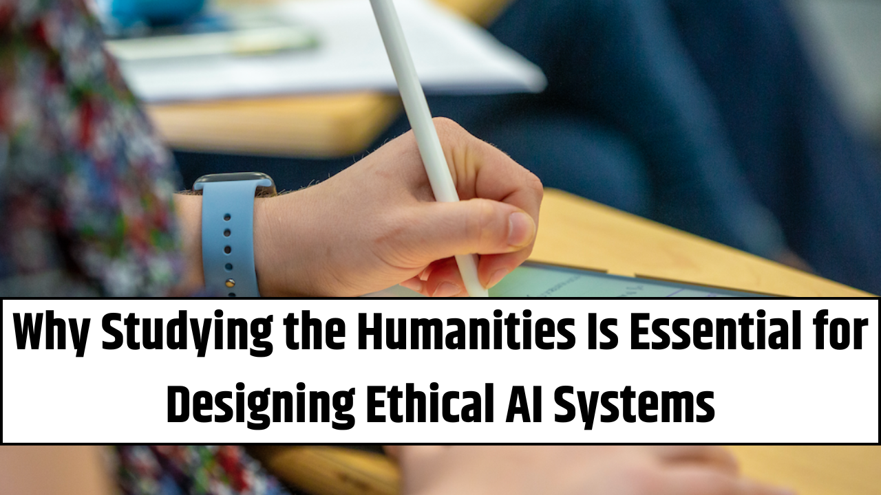 Why Studying the Humanities Is Essential for Designing Ethical AI Systems